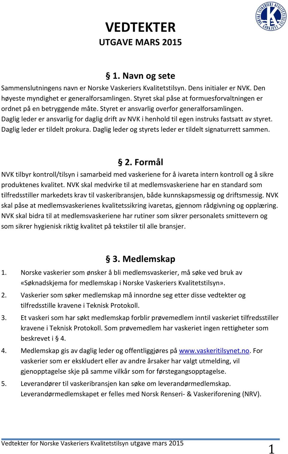 Daglig leder er ansvarlig for daglig drift av NVK i henhold til egen instruks fastsatt av styret. Daglig leder er tildelt prokura. Daglig leder og styrets leder er tildelt signaturrett sammen. 2.