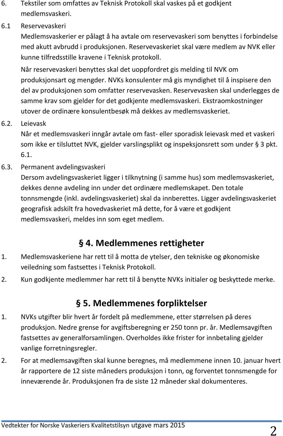 Reservevaskeriet skal være medlem av NVK eller kunne tilfredsstille kravene i Teknisk protokoll. Når reservevaskeri benyttes skal det uoppfordret gis melding til NVK om produksjonsart og mengder.