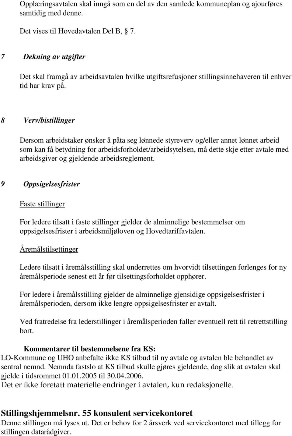 8 Verv/bistillinger Dersom arbeidstaker ønsker å påta seg lønnede styreverv og/eller annet lønnet arbeid som kan få betydning for arbeidsforholdet/arbeidsytelsen, må dette skje etter avtale med