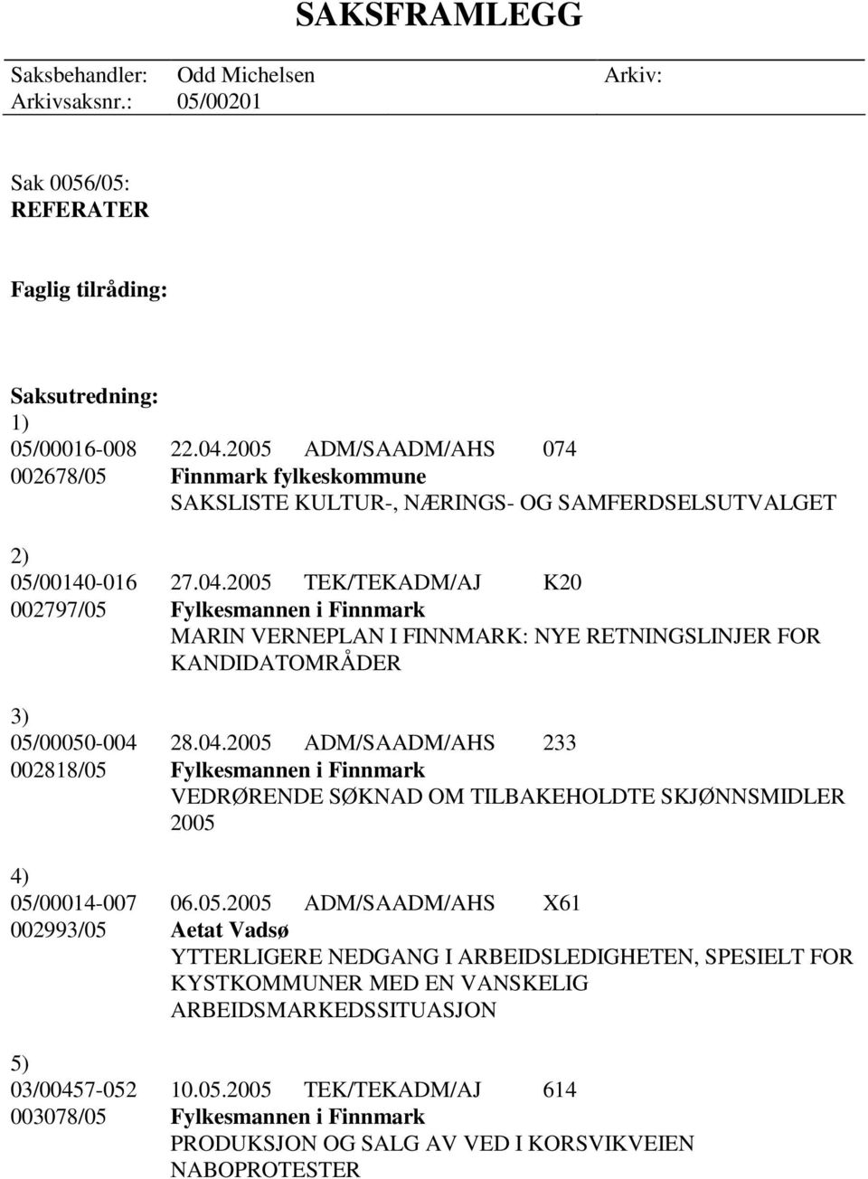 2005 TEK/TEKADM/AJ K20 002797/05 Fylkesmannen i Finnmark MARIN VERNEPLAN I FINNMARK: NYE RETNINGSLINJER FOR KANDIDATOMRÅDER 3) 05/00050-004 