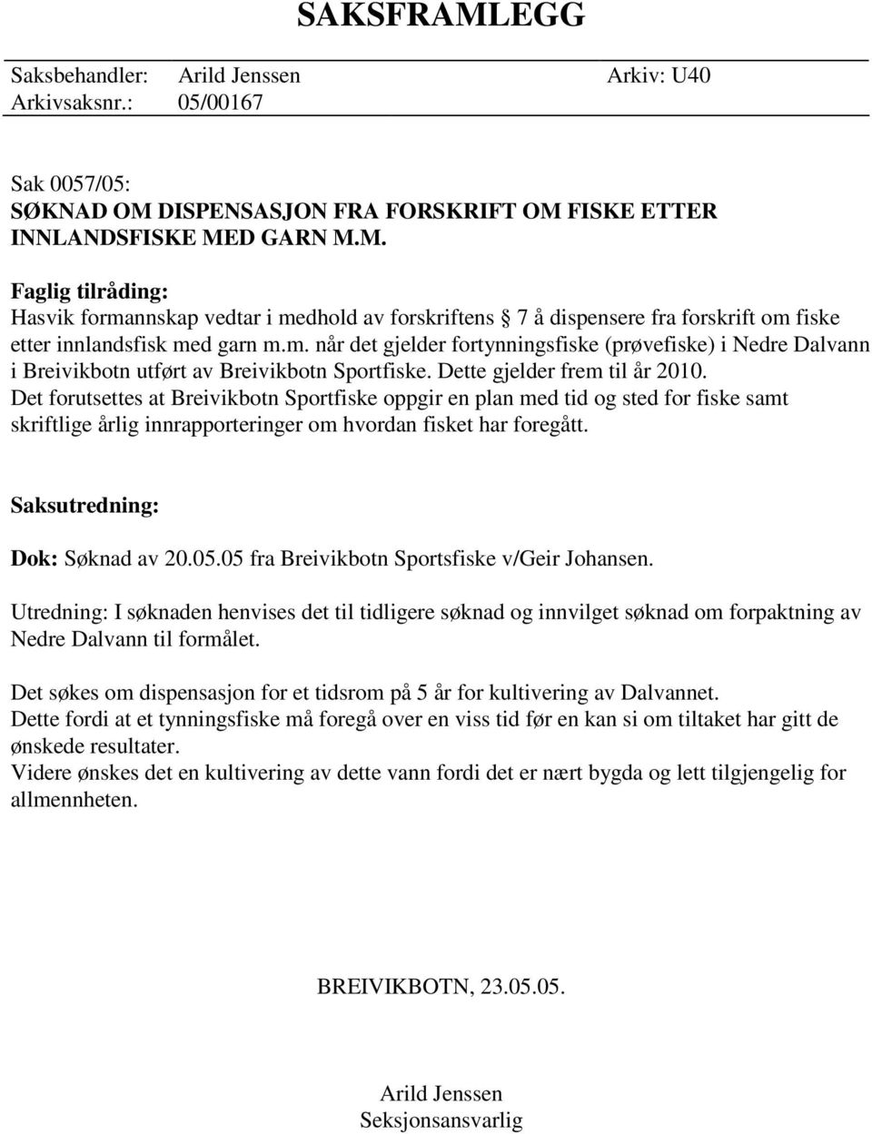 Det forutsettes at Breivikbotn Sportfiske oppgir en plan med tid og sted for fiske samt skriftlige årlig innrapporteringer om hvordan fisket har foregått. Saksutredning: Dok: Søknad av 20.05.