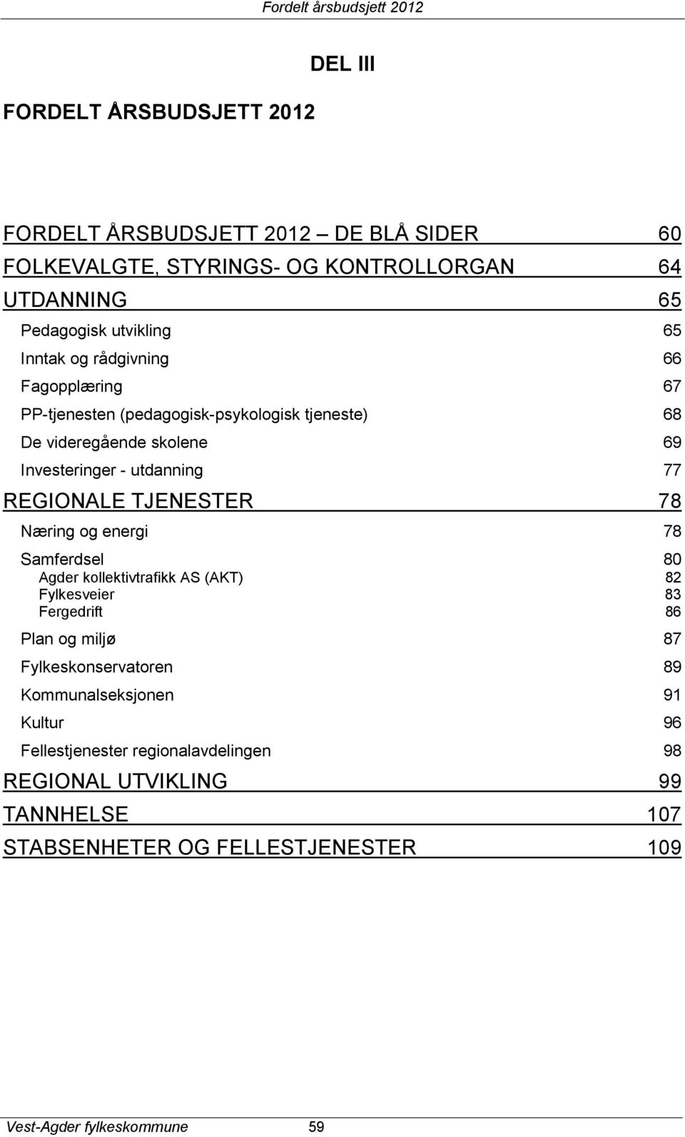 TJENESTER 78 Næring og energi 78 Samferdsel 80 Agder kollektivtrafikk AS (AKT) 82 Fylkesveier 83 Fergedrift 86 Plan og miljø 87 Fylkeskonservatoren 89