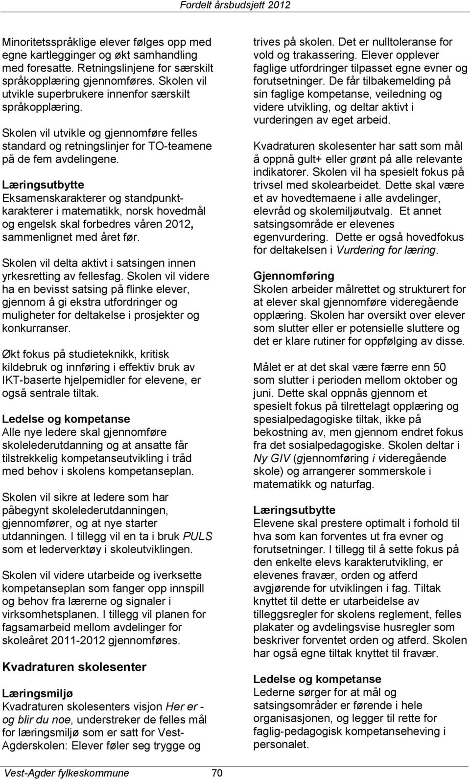 Læringsutbytte Eksamenskarakterer og standpunktkarakterer i matematikk, norsk hovedmål og engelsk skal forbedres våren 2012, sammenlignet med året før.