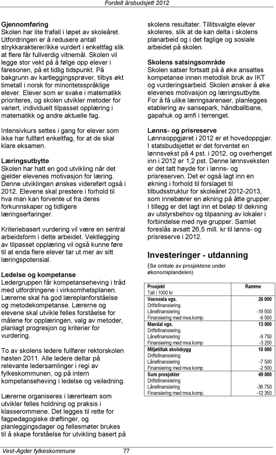 Elever som er svake i matematikk prioriteres, og skolen utvikler metoder for variert, individuelt tilpasset opplæring i matematikk og andre aktuelle fag.