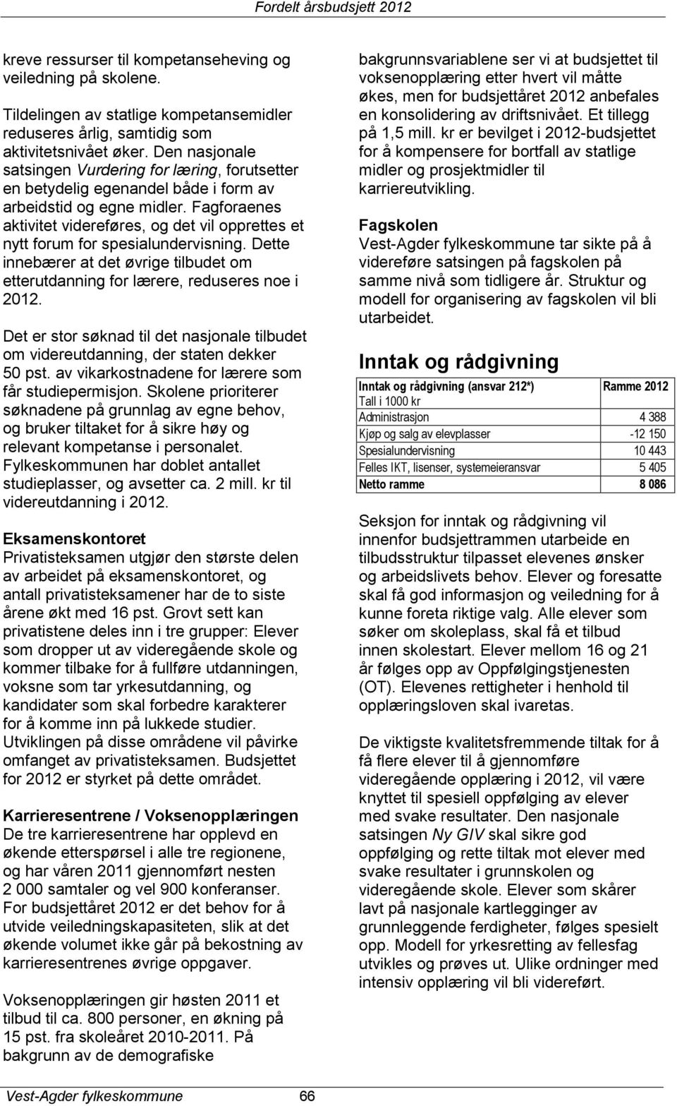 Fagforaenes aktivitet videreføres, og det vil opprettes et nytt forum for spesialundervisning. Dette innebærer at det øvrige tilbudet om etterutdanning for lærere, reduseres noe i 2012.