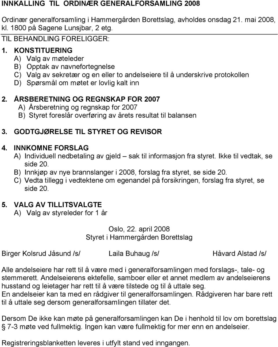 ÅRSBERETNING OG REGNSKAP FOR 2007 A) Årsberetning og regnskap for 2007 B) Styret foreslår overføring av årets resultat til balansen 3. GODTGJØRELSE TIL STYRET OG REVISOR 4.