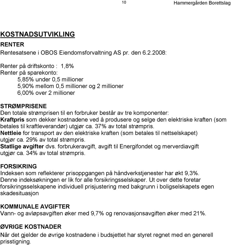 forbruker består av tre komponenter: Kraftpris som dekker kostnadene ved å produsere og selge den elektriske kraften (som betales til kraftleverandør) utgjør ca. 37% av total strømpris.