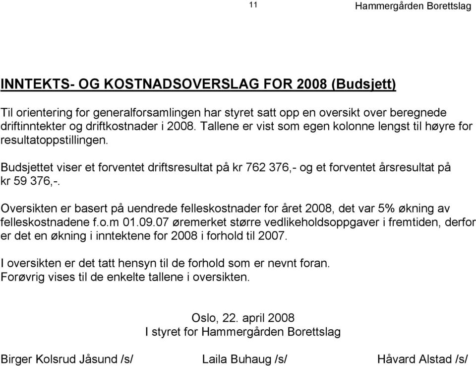 Oversikten er basert på uendrede felleskostnader for året 2008, det var 5% økning av felleskostnadene f.o.m 01.09.