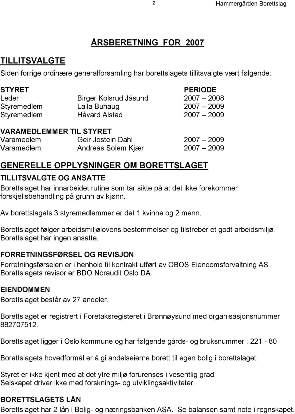 TILLITSVALGTE OG ANSATTE Borettslaget har innarbeidet rutine som tar sikte på at det ikke forekommer forskjellsbehandling på grunn av kjønn.