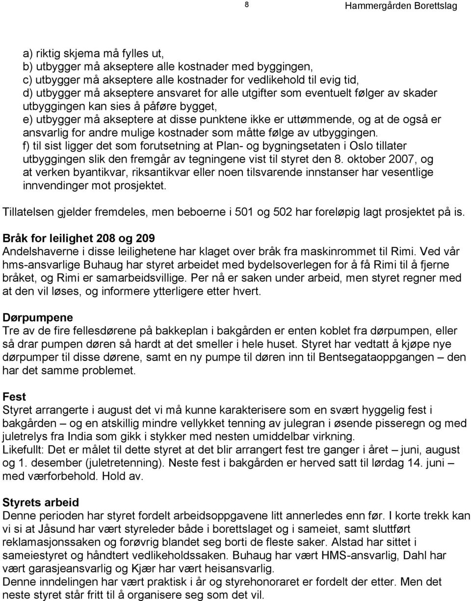 som måtte følge av utbyggingen. f) til sist ligger det som forutsetning at Plan- og bygningsetaten i Oslo tillater utbyggingen slik den fremgår av tegningene vist til styret den 8.