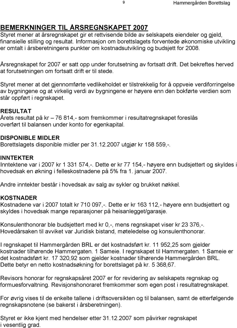 Årsregnskapet for 2007 er satt opp under forutsetning av fortsatt drift. Det bekreftes herved at forutsetningen om fortsatt drift er til stede.