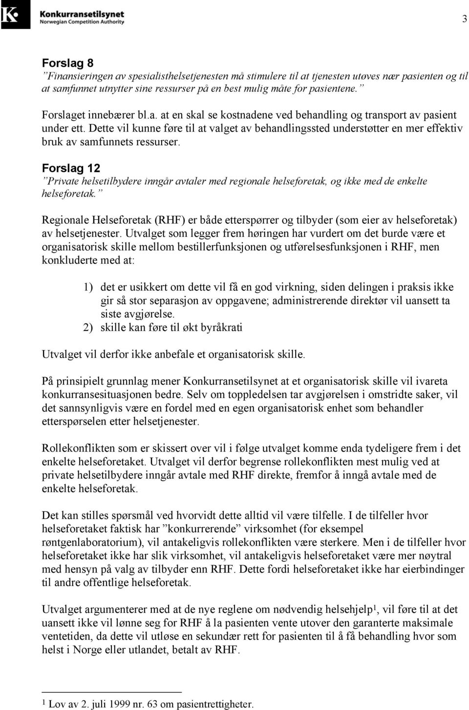 Dette vil kunne føre til at valget av behandlingssted understøtter en mer effektiv bruk av samfunnets ressurser.