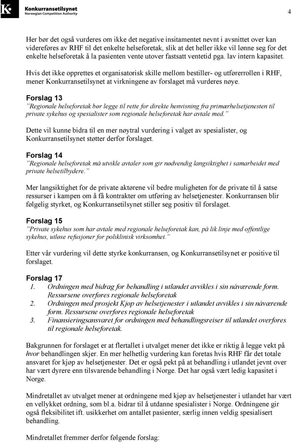 Hvis det ikke opprettes et organisatorisk skille mellom bestiller- og utførerrollen i RHF, mener Konkurransetilsynet at virkningene av forslaget må vurderes nøye.