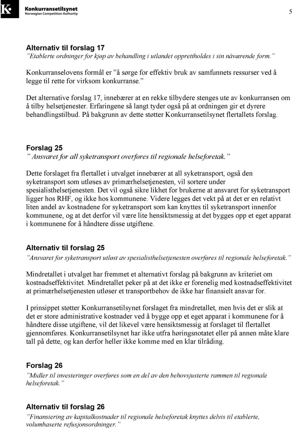 Det alternative forslag 17, innebærer at en rekke tilbydere stenges ute av konkurransen om å tilby helsetjenester. Erfaringene så langt tyder også på at ordningen gir et dyrere behandlingstilbud.