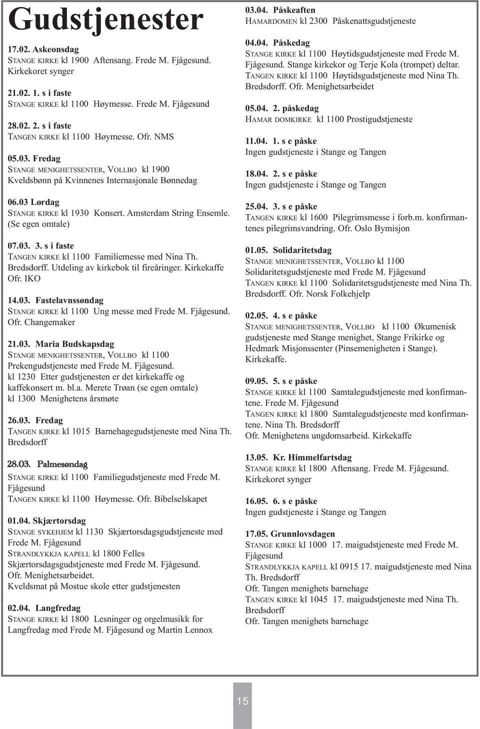 03. 3. s i faste TANGEN KIRKE kl 1100 Familiemesse med Nina Th. Bredsdorff. Utdeling av kirkebok til fireåringer. Kirkekaffe Ofr. IKO 14.03. Fastelavnssøndag STANGE KIRKE kl 1100 Ung messe med Frede M.