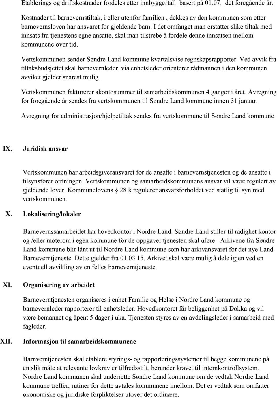 I det omfanget man erstatter slike tiltak med innsats fra tjenestens egne ansatte, skal man tilstrebe å fordele denne innsatsen mellom kommunene over tid.