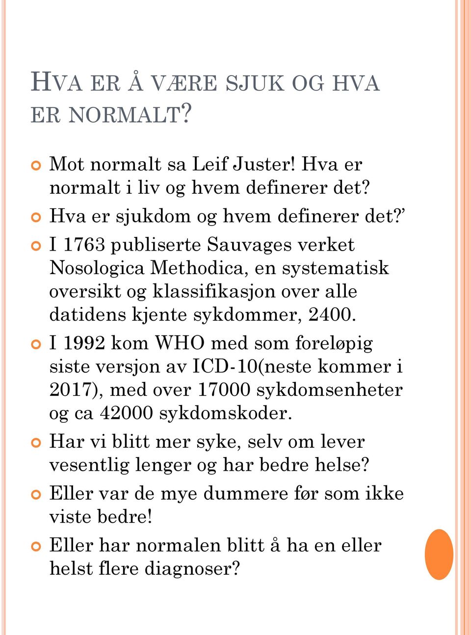 I 1992 kom WHO med som foreløpig siste versjon av ICD-10(neste kommer i 2017), med over 17000 sykdomsenheter og ca 42000 sykdomskoder.