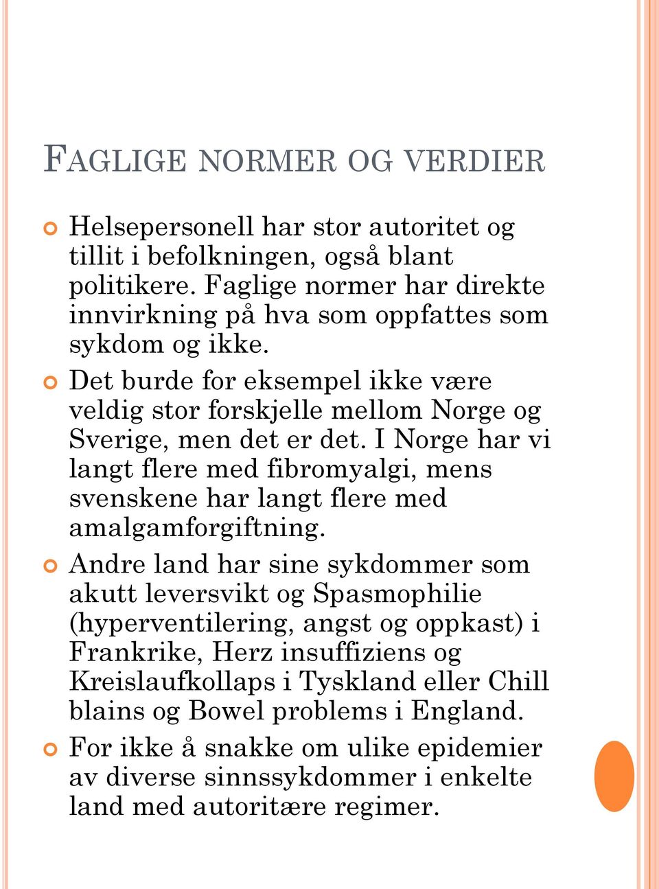 Det burde for eksempel ikke være veldig stor forskjelle mellom Norge og Sverige, men det er det.