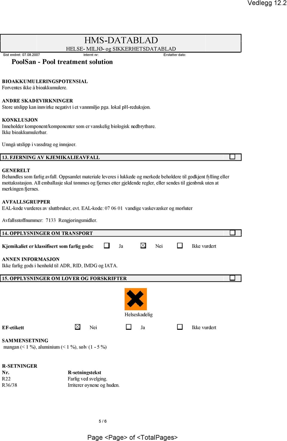 lokalph-reduksjon. KONKLUSJON Inneholder komponent/komponenter somervanskelig biologisk nedbrytbare. Ikke bioakkumulerbar. Unngå utslipp ivassdragoginnsjøer. 13.