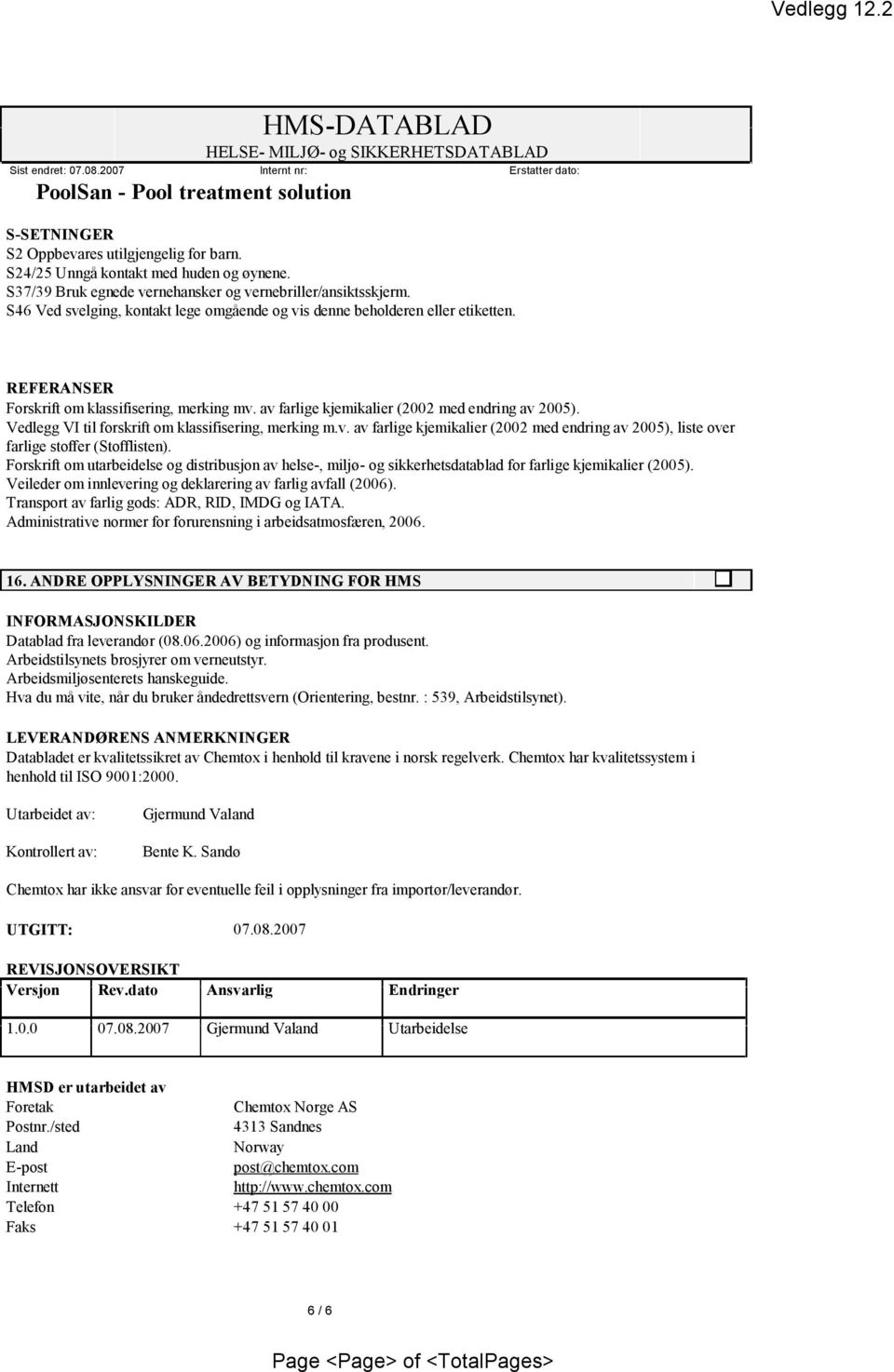 REFERANSER Forskriftomklassifisering,merkingmv.avfarligekjemikalier (2002 medendringav 2005). VedleggVI tilforskriftomklassifisering,merkingm.v. av farligekjemikalier(2002 medendringav2005), liste over farlige stoffer(stofflisten).