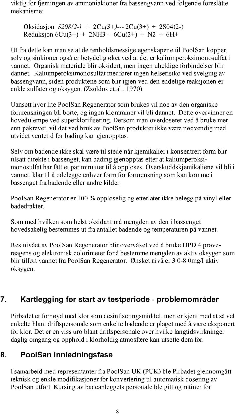 Organiskmateriale bliroksidert,meningen uheldige forbindelserblir dannet.