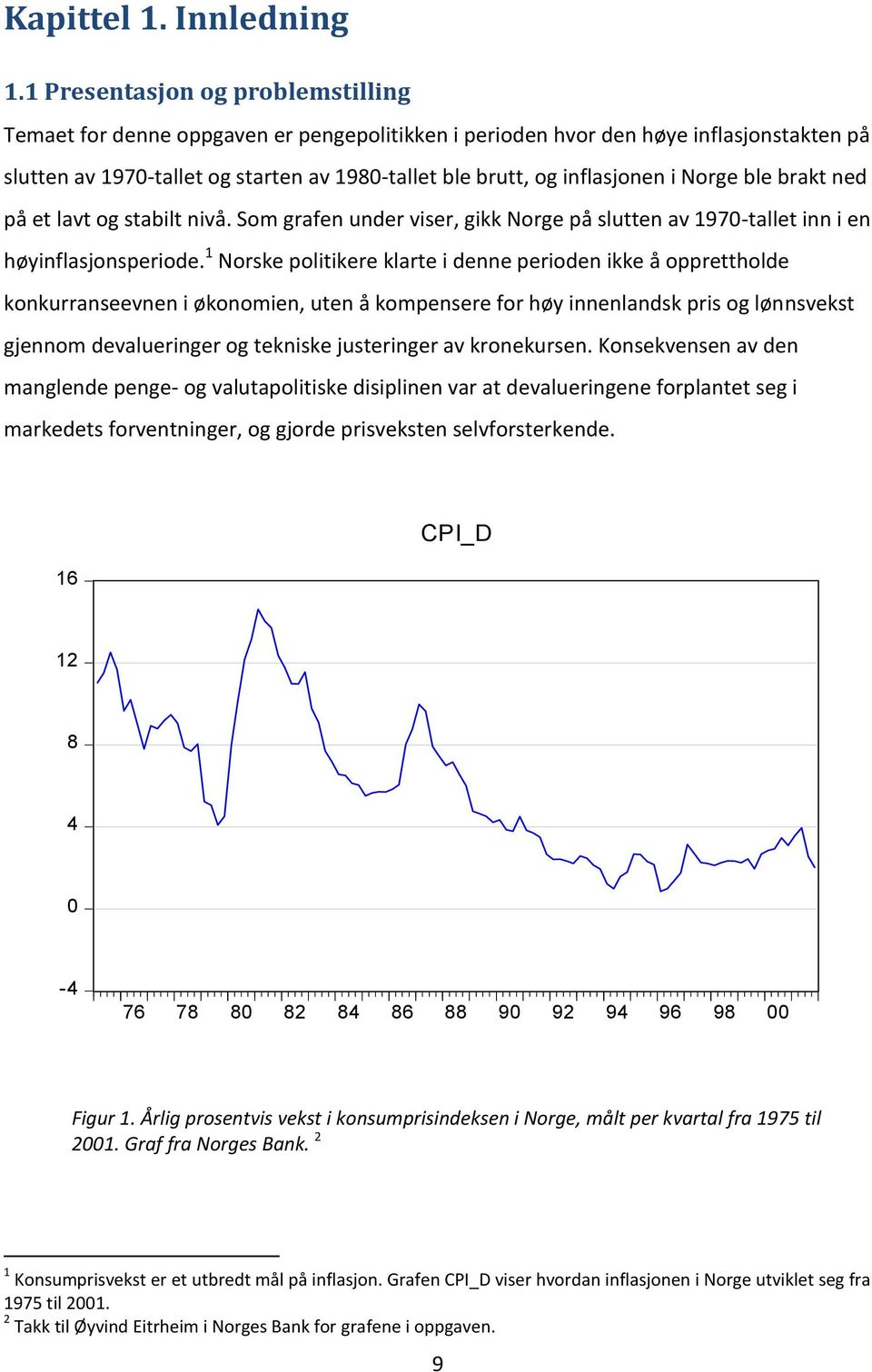 i Norge ble brakt ned på et lavt og stabilt nivå. Som grafen under viser, gikk Norge på slutten av 1970-tallet inn i en høyinflasjonsperiode.