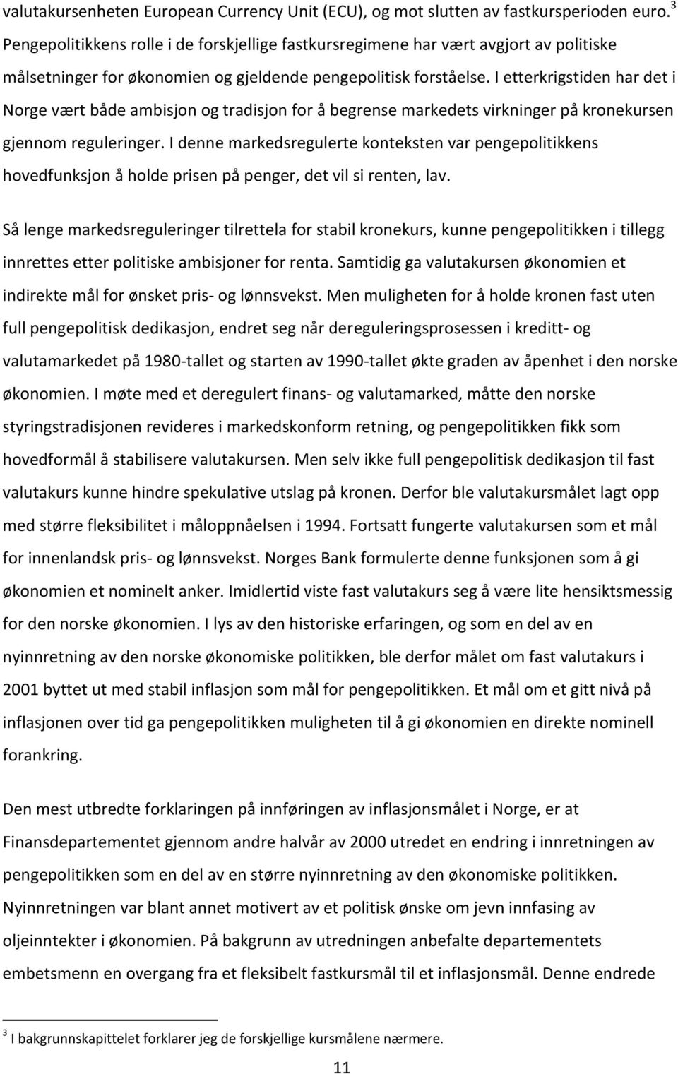 I etterkrigstiden har det i Norge vært både ambisjon og tradisjon for å begrense markedets virkninger på kronekursen gjennom reguleringer.