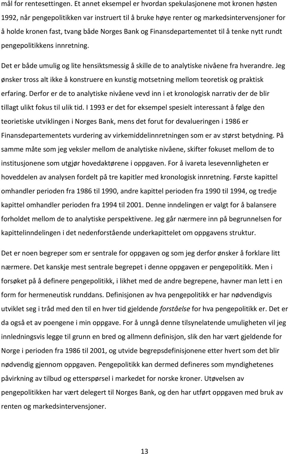 og Finansdepartementet til å tenke nytt rundt pengepolitikkens innretning. Det er både umulig og lite hensiktsmessig å skille de to analytiske nivåene fra hverandre.