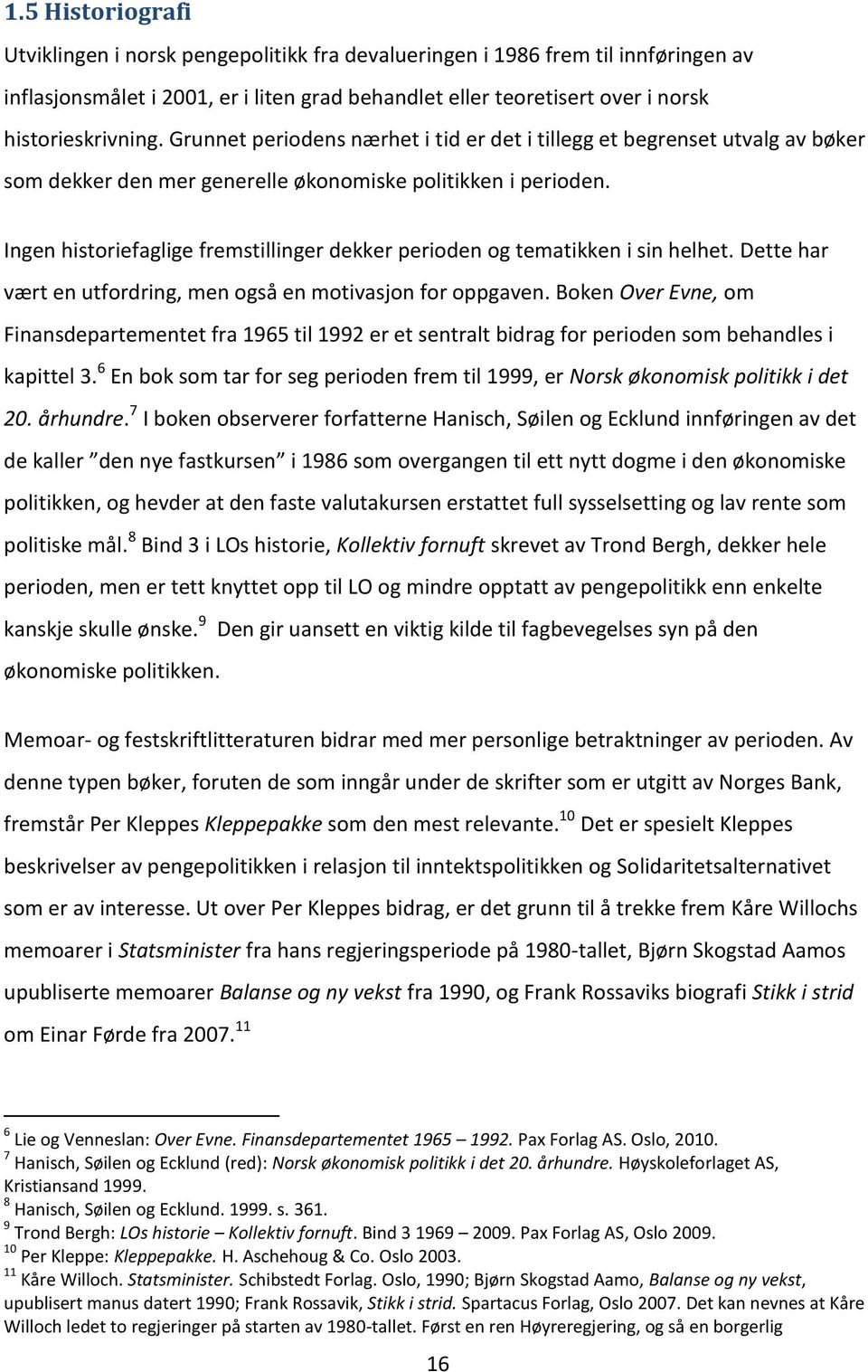 Ingen historiefaglige fremstillinger dekker perioden og tematikken i sin helhet. Dette har vært en utfordring, men også en motivasjon for oppgaven.