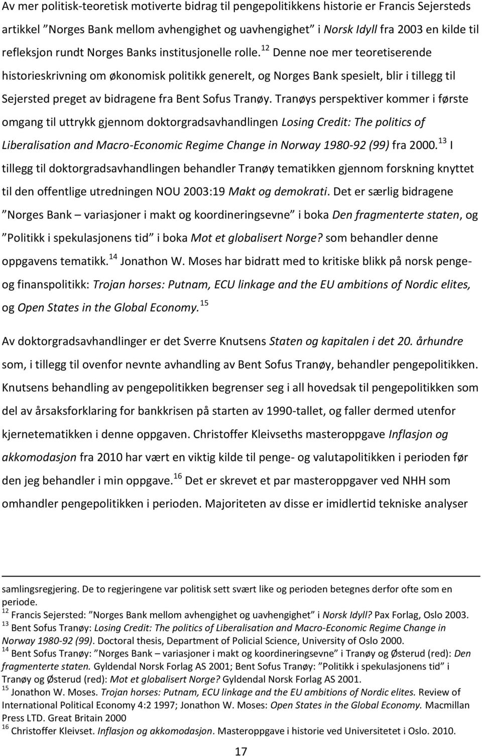 12 Denne noe mer teoretiserende historieskrivning om økonomisk politikk generelt, og Norges Bank spesielt, blir i tillegg til Sejersted preget av bidragene fra Bent Sofus Tranøy.