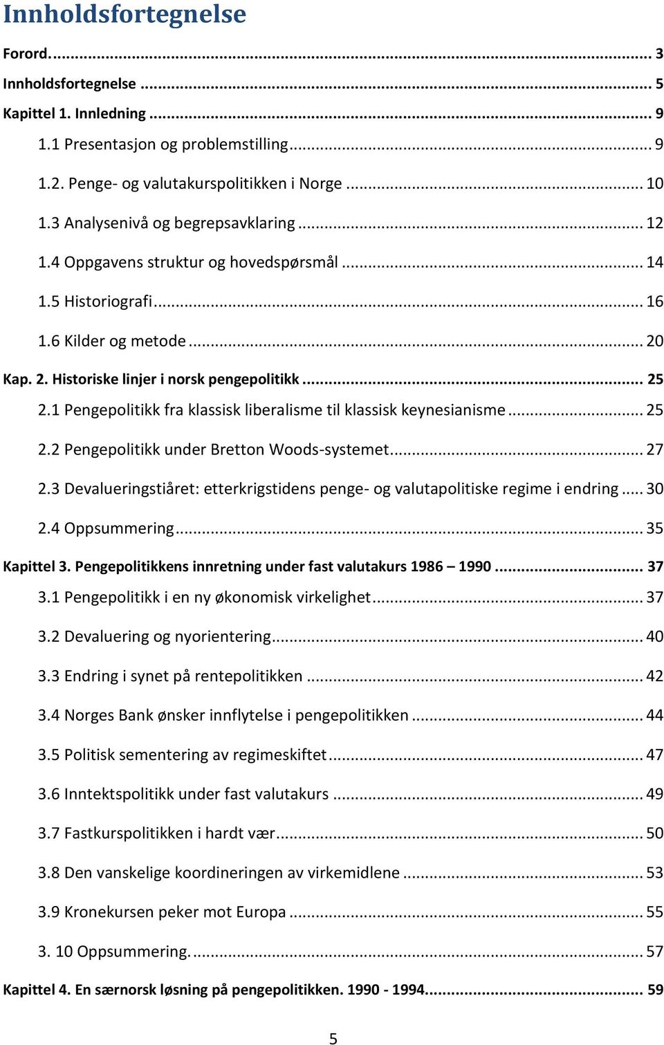 1 Pengepolitikk fra klassisk liberalisme til klassisk keynesianisme... 25 2.2 Pengepolitikk under Bretton Woods-systemet... 27 2.