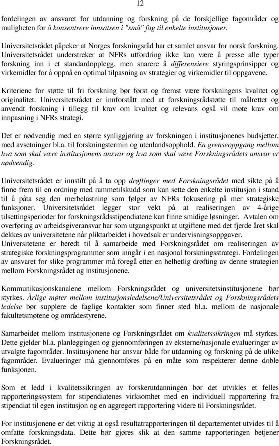 Universitetsrådet understreker at NFRs utfordring ikke kan være å presse alle typer forskning inn i et standardopplegg, men snarere å differensiere styringsprinsipper og virkemidler for å oppnå en