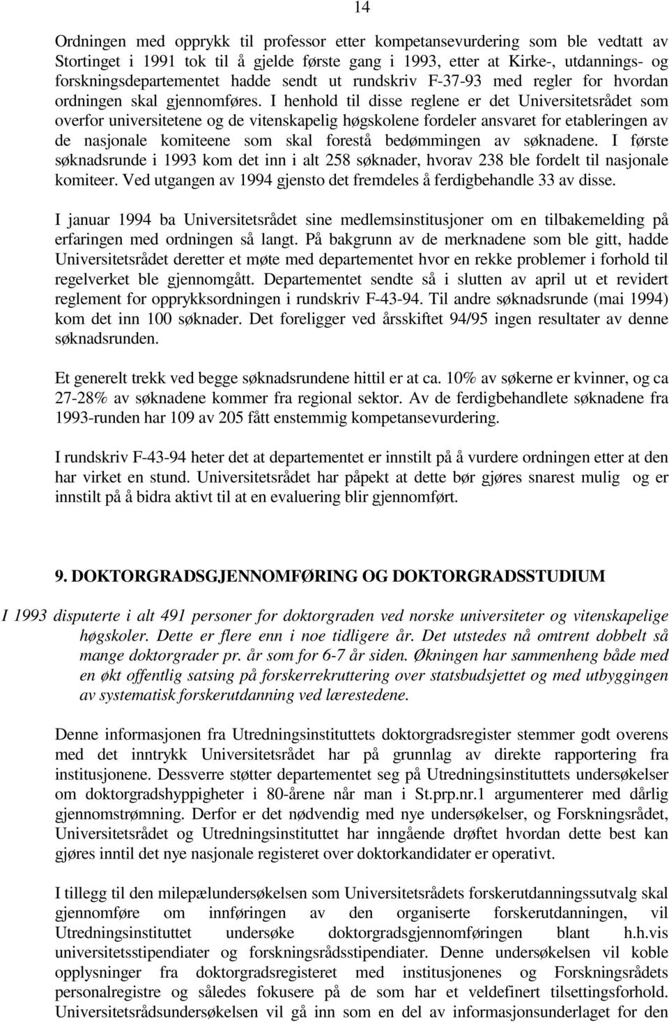 I henhold til disse reglene er det Universitetsrådet som overfor universitetene og de vitenskapelig høgskolene fordeler ansvaret for etableringen av de nasjonale komiteene som skal forestå