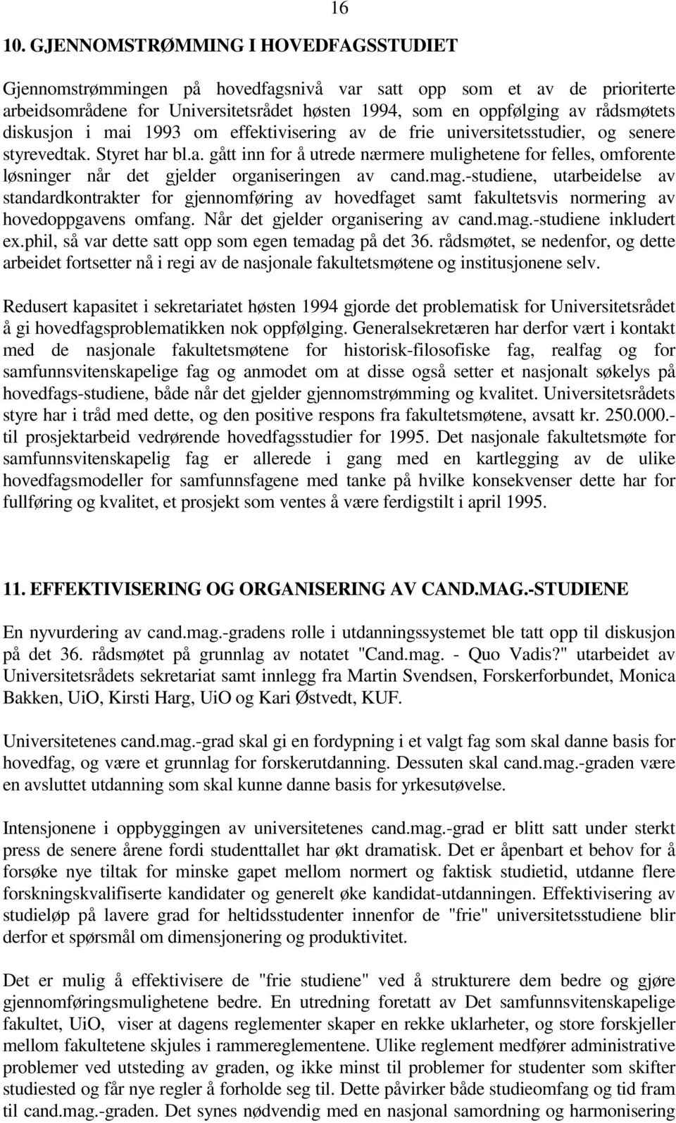 diskusjon i mai 1993 om effektivisering av de frie universitetsstudier, og senere styrevedtak. Styret har bl.a. gått inn for å utrede nærmere mulighetene for felles, omforente løsninger når det gjelder organiseringen av cand.