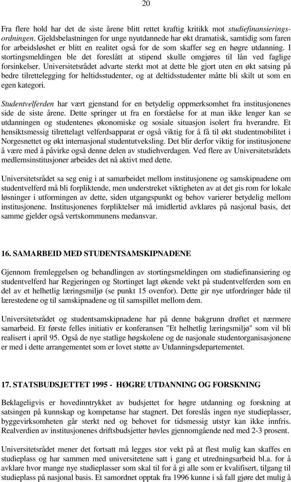 I stortingsmeldingen ble det foreslått at stipend skulle omgjøres til lån ved faglige forsinkelser.