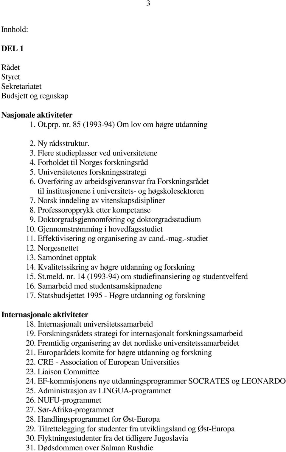 Overføring av arbeidsgiveransvar fra Forskningsrådet til institusjonene i universitets- og høgskolesektoren 7. Norsk inndeling av vitenskapsdisipliner 8. Professoropprykk etter kompetanse 9.