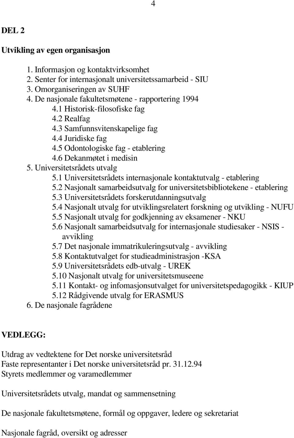 6 Dekanmøtet i medisin 5. Universitetsrådets utvalg 5.1 Universitetsrådets internasjonale kontaktutvalg - etablering 5.2 Nasjonalt samarbeidsutvalg for universitetsbibliotekene - etablering 5.