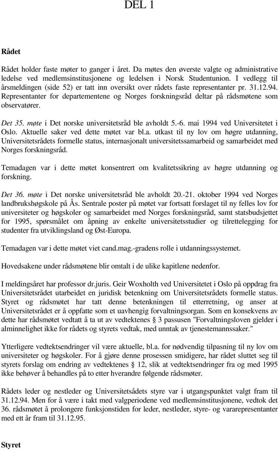 Representanter for departementene og Norges forskningsråd deltar på rådsmøtene som observatører. Det 35. møte i Det norske universitetsråd ble avholdt 5.-6. mai 1994 ved Universitetet i Oslo.