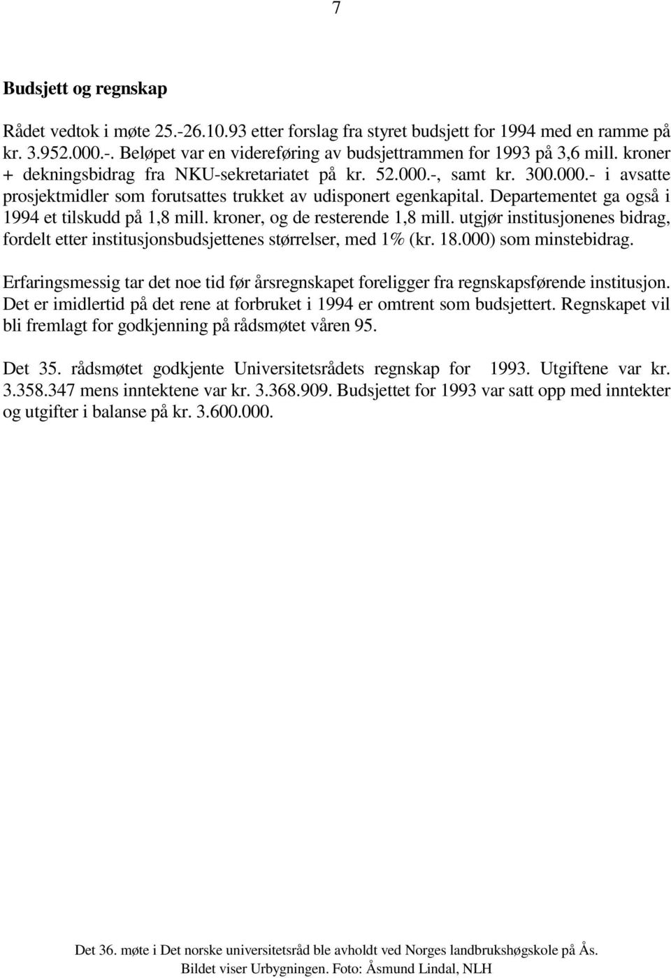 Departementet ga også i 1994 et tilskudd på 1,8 mill. kroner, og de resterende 1,8 mill. utgjør institusjonenes bidrag, fordelt etter institusjonsbudsjettenes størrelser, med 1% (kr. 18.