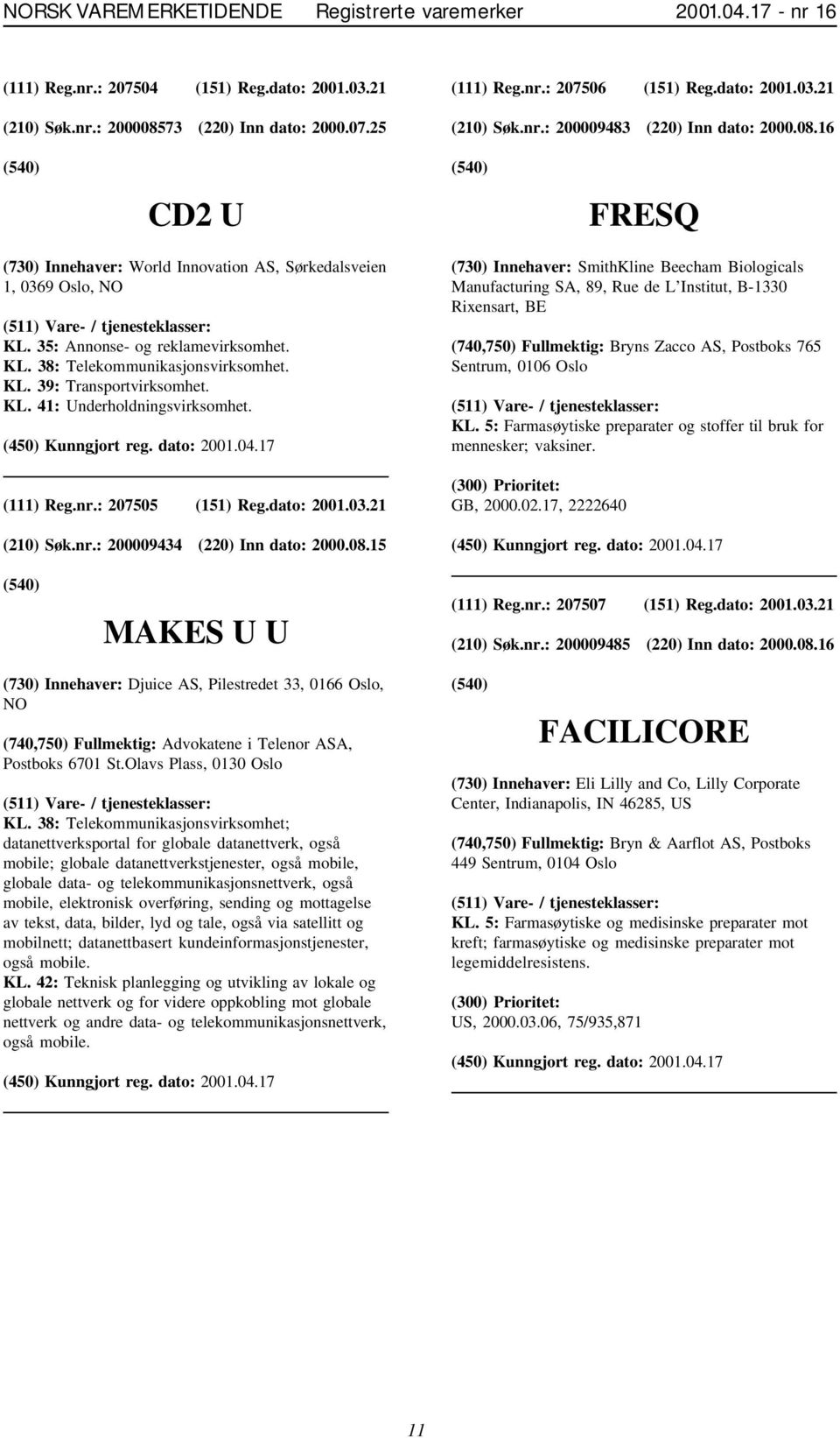 KL. 39: Transportvirksomhet. KL. 41: Underholdningsvirksomhet. (111) Reg.nr.: 207505 (151) Reg.dato: 2001.03.21 (210) Søk.nr.: 200009434 (220) Inn dato: 2000.08.