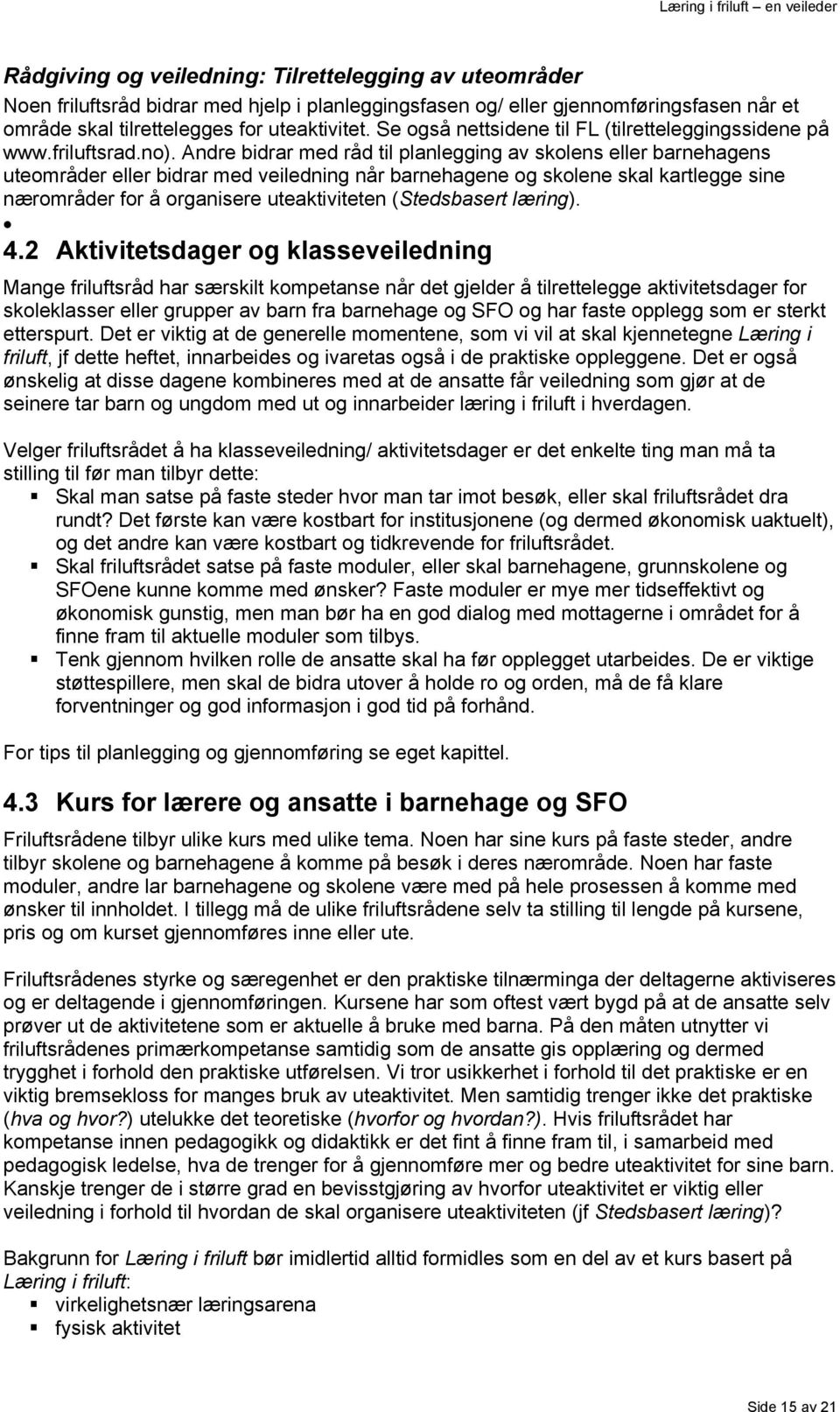 Andre bidrar med råd til planlegging av skolens eller barnehagens uteområder eller bidrar med veiledning når barnehagene og skolene skal kartlegge sine nærområder for å organisere uteaktiviteten