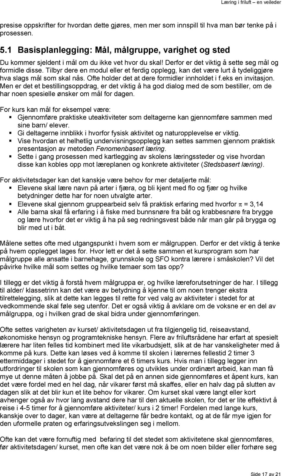 Tilbyr dere en modul eller et ferdig opplegg, kan det være lurt å tydeliggjøre hva slags mål som skal nås. Ofte holder det at dere formidler innholdet i f.eks en invitasjon.