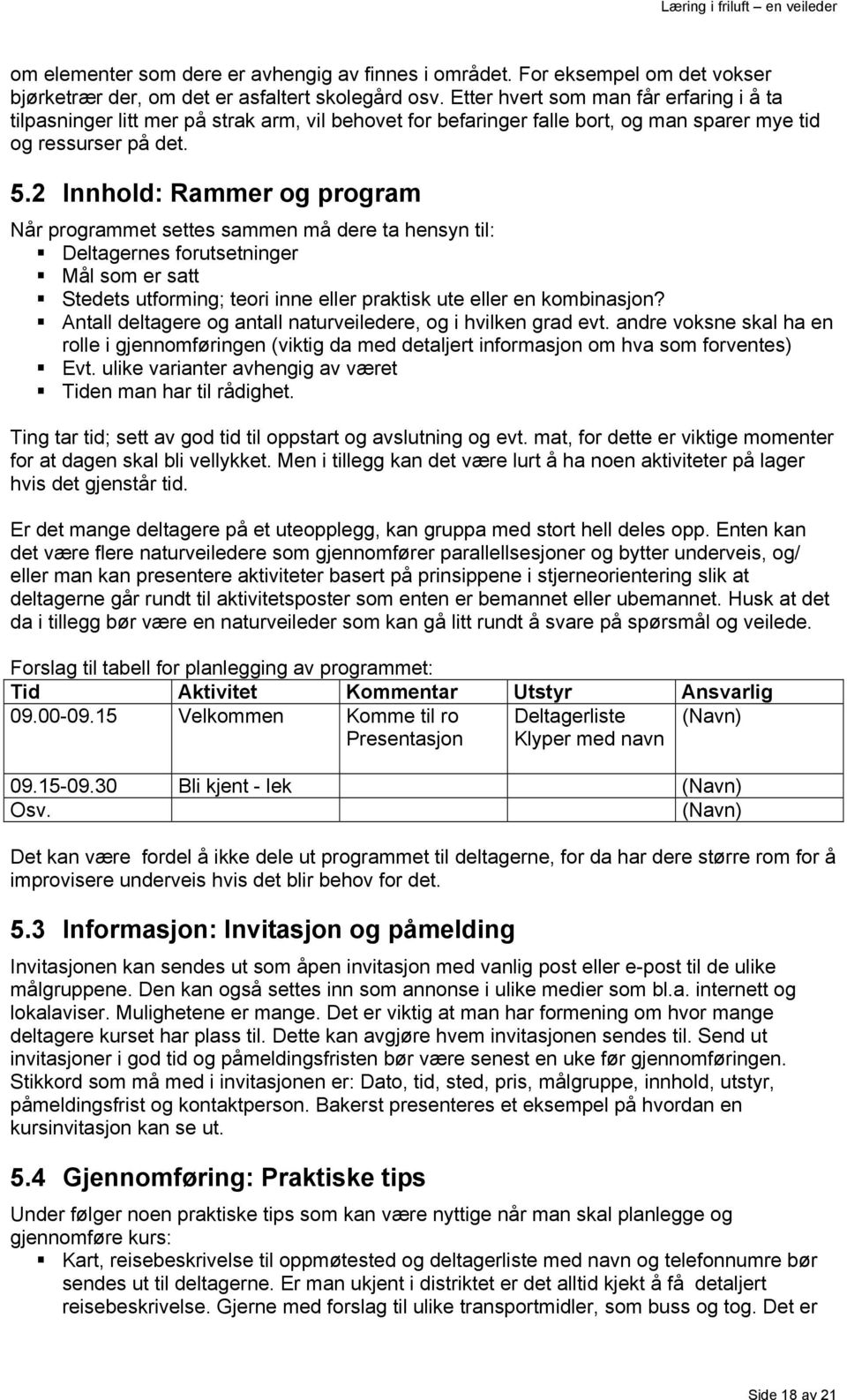 2 Innhold: Rammer og program Når programmet settes sammen må dere ta hensyn til: Deltagernes forutsetninger Mål som er satt Stedets utforming; teori inne eller praktisk ute eller en kombinasjon?