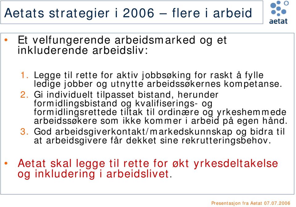 Gi individuelt tilpasset bistand, herunder formidlingsbistand og kvalifiserings- og formidlingsrettede tiltak til ordinære og yrkeshemmede