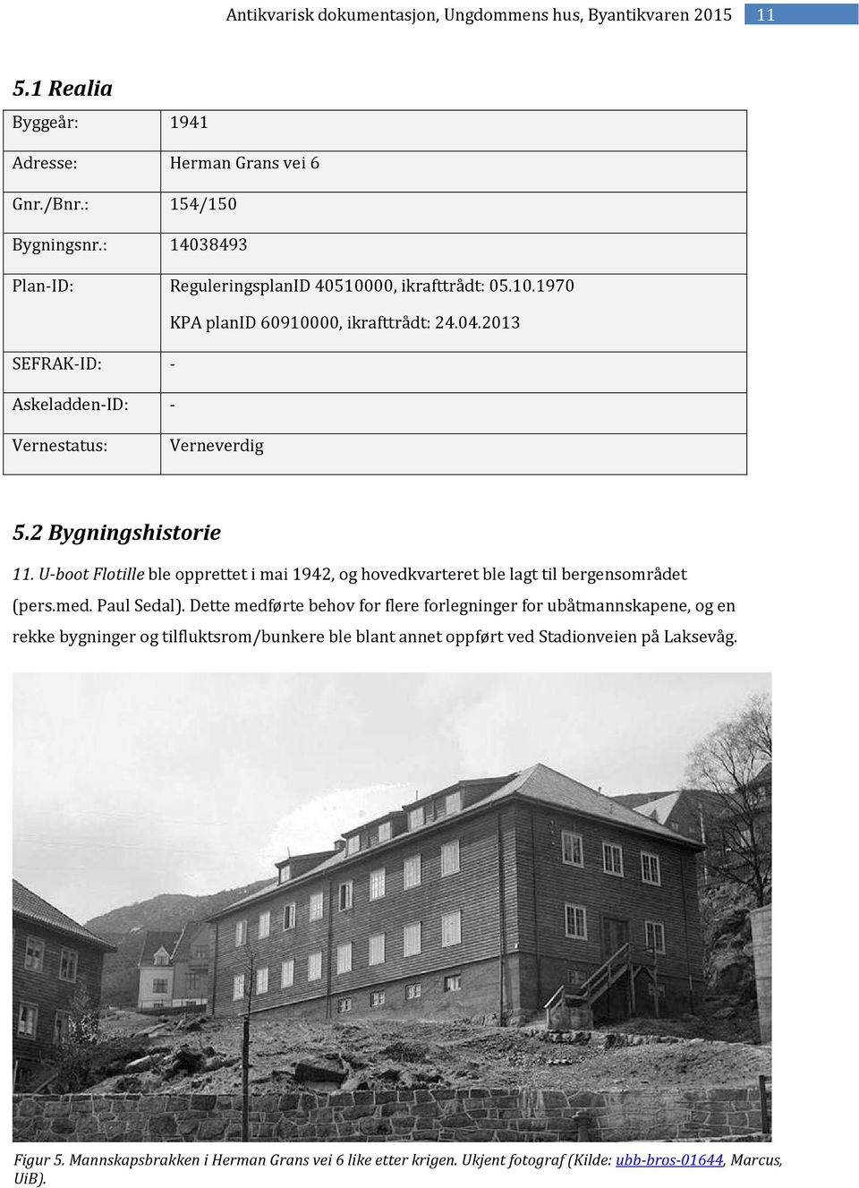 U-boot Flotille ble opprettet i mai 1942, og hovedkvarteret ble lagt til bergensområdet (pers.med. Paul Sedal).