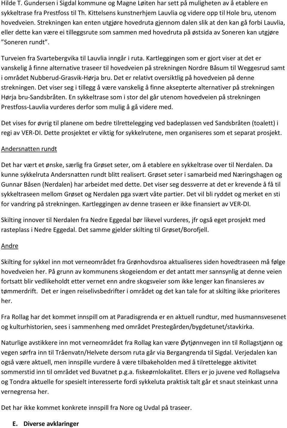 Strekningen kan enten utgjøre hovedruta gjennom dalen slik at den kan gå forbi Lauvlia, eller dette kan være ei tilleggsrute som sammen med hovedruta på østsida av Soneren kan utgjøre Soneren rundt.