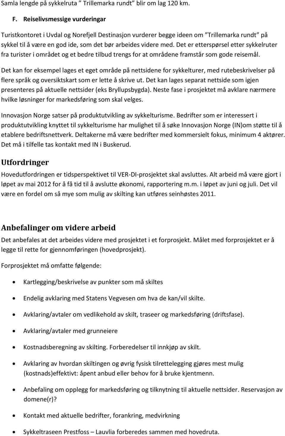 Det er etterspørsel etter sykkelruter fra turister i området og et bedre tilbud trengs for at områdene framstår som gode reisemål.