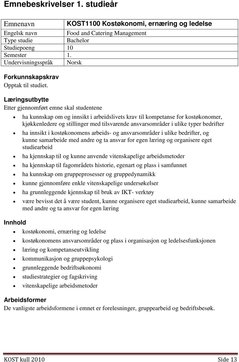 Læringsutbytte Etter gjennomført emne skal studentene ha kunnskap om og innsikt i arbeidslivets krav til kompetanse for kostøkonomer, kjøkkenledere og stillinger med tilsvarende ansvarsområder i