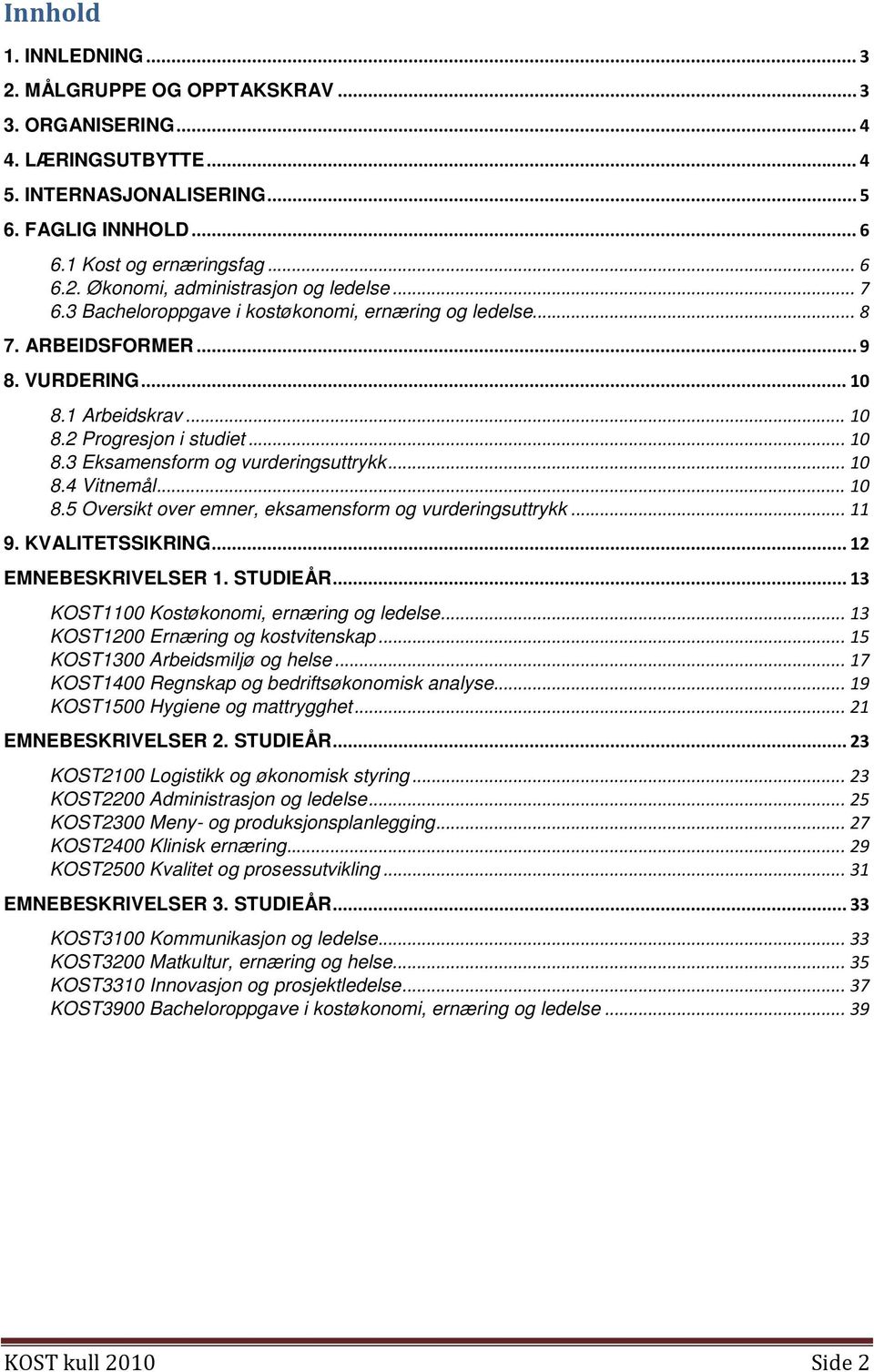 .. 10 8.4 Vitnemål... 10 8.5 Oversikt over emner, eksamensform og vurderingsuttrykk... 11 9. KVALITETSSIKRING... 12 EMNEBESKRIVELSER 1. STUDIEÅR... 13 KOST1100 Kostøkonomi, ernæring og ledelse.