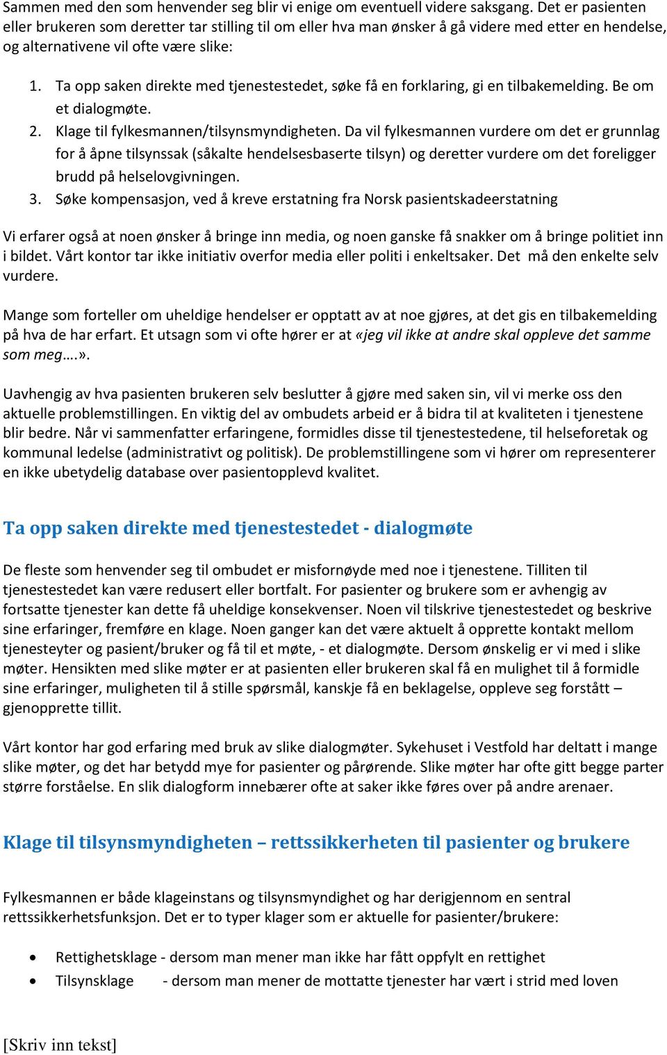 Ta opp saken direkte med tjenestestedet, søke få en forklaring, gi en tilbakemelding. Be om et dialogmøte. 2. Klage til fylkesmannen/tilsynsmyndigheten.